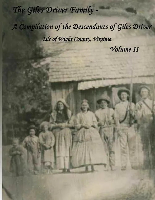 The Giles Driver Family: A Compilation of the Descendants of Giles Driver Isle of Wight County, Virginia Volume II - Paperback