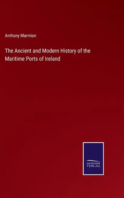 The Ancient and Modern History of the Maritime Ports of Ireland - Hardcover