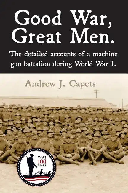 Good War, Great Men.: The detailed accounts of a machine gun battalion during World War I. 313th Machine Gun Battalion. - Paperback