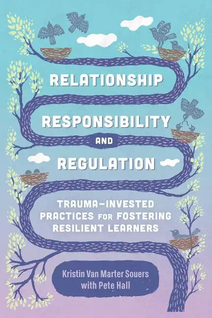 Relationship, Responsibility, and Regulation: Trauma-Invested Practices for Fostering Resilient Learners - Paperback