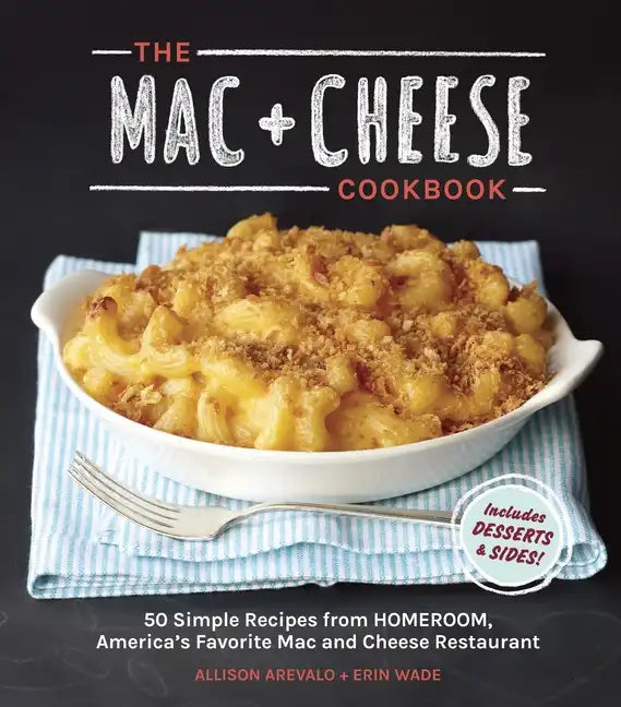 The Mac + Cheese Cookbook: 50 Simple Recipes from Homeroom, America's Favorite Mac and Cheese Restaurant - Hardcover