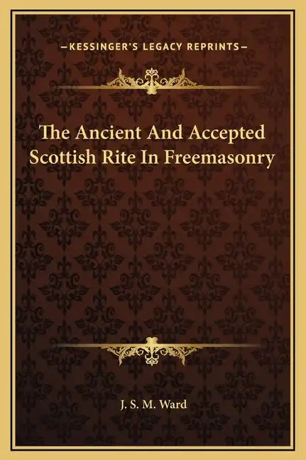 The Ancient and Accepted Scottish Rite in Freemasonry - Hardcover