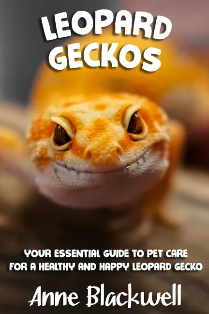 Leopard Geckos: Your Essential Guide to Pet Care for a Healthy and Happy Leopard Gecko - Paperback