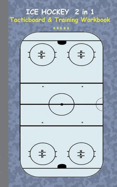 Ice Hockey 2 in 1 Tacticboard and Training Workbook: Tactics/strategies/drills for trainer/coaches, notebook, training, exercise, exercises, drills, p - Paperback