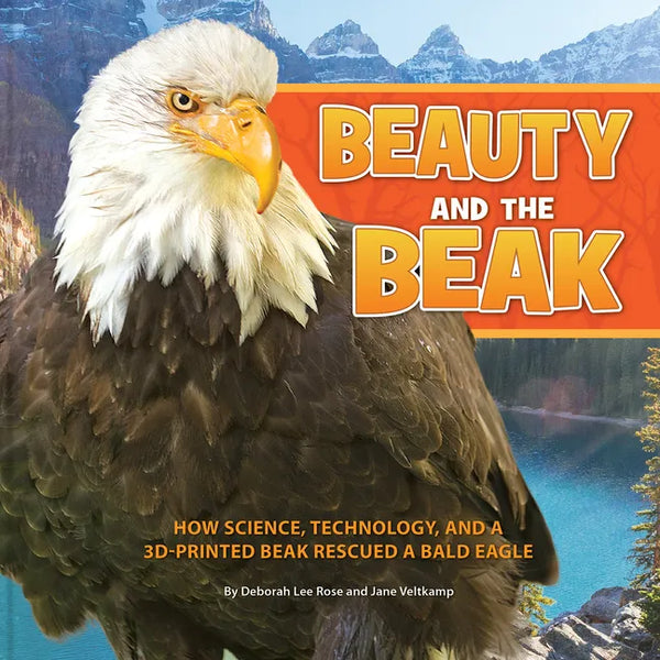 Beauty and the Beak: How Science, Technology, and a 3D-Printed Beak Rescued a Bald Eagle - Paperback