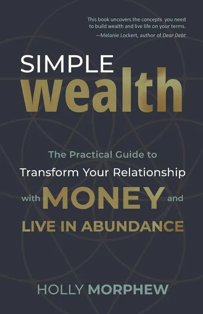 Simple Wealth: The Practical Guide to Transform Your Relationship with Money and Live in Abundance - Paperback