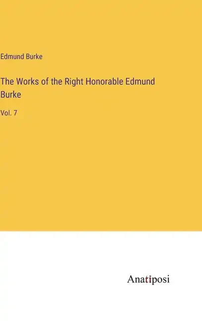 The Works of the Right Honorable Edmund Burke: Vol. 7 - Hardcover