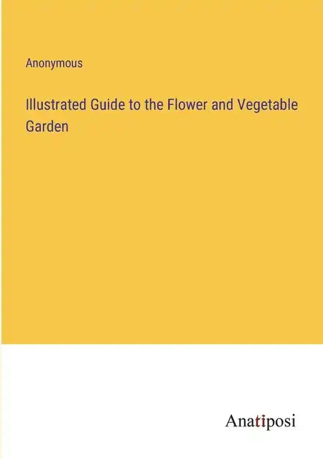 Illustrated Guide to the Flower and Vegetable Garden - Paperback