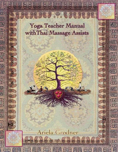 Yoga Teacher Manual with Thai Massage Assists: Thai Massage is rooted in Yoga and Ayurveda. In this book we will explore how to apply this touch to he - Paperback