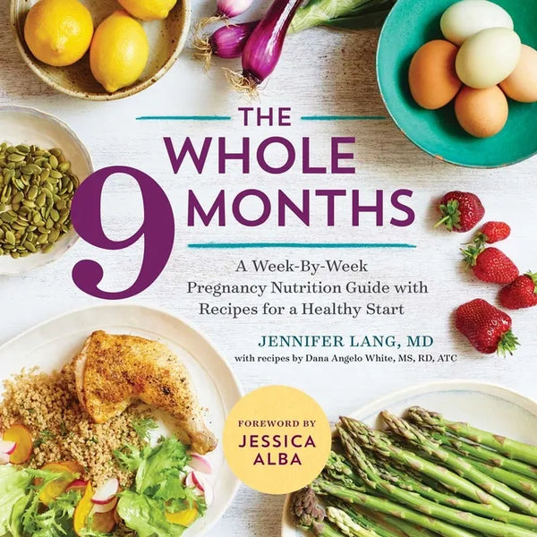 The Whole 9 Months: A Week-By-Week Pregnancy Nutrition Guide with Recipes for a Healthy Start - Paperback