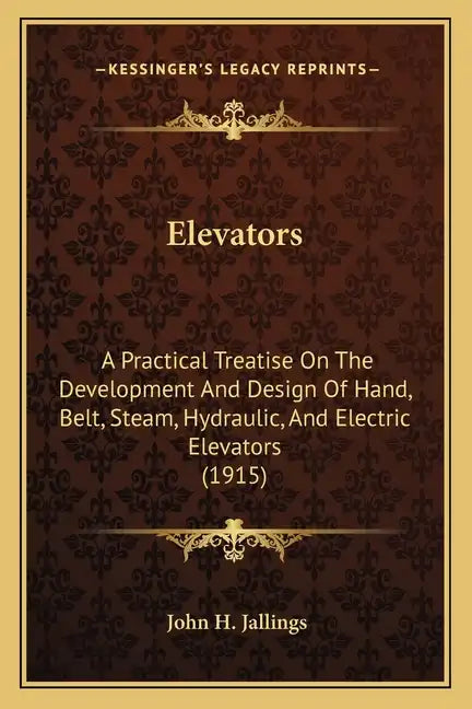 Elevators: A Practical Treatise on the Development and Design of Hand, Belt, Steam, Hydraulic, and Electric Elevators (1915) - Paperback