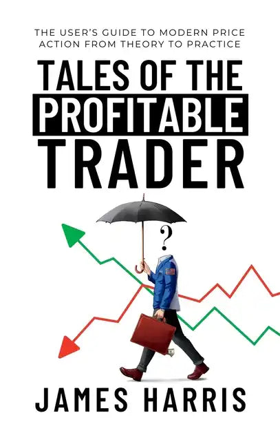 Tales of the Profitable Trader: The User's Guide To Modern Price Action From Theory To Practice - Hardcover