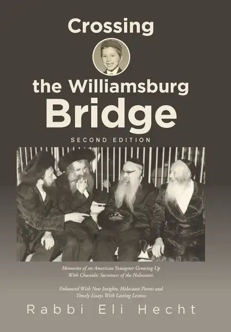 Crossing the Williamsburg Bridge, Second Edition: Memories of an American Youngster Growing up with Chassidic Survivors of the Holocaust. Enhanced wit - Hardcover