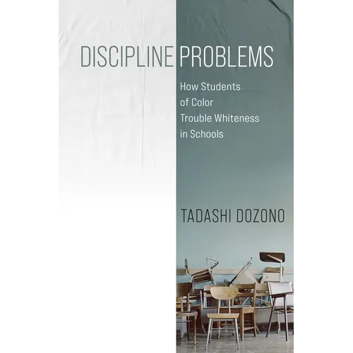 Discipline Problems: How Students of Color Trouble Whiteness in Schools - Hardcover