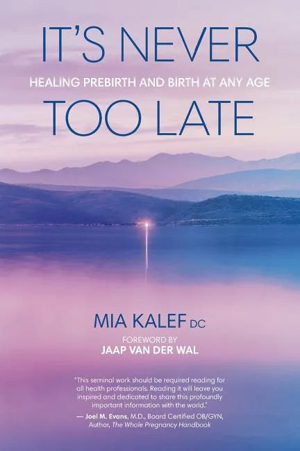 It's Never Too Late: Healing Prebirth And Birth At Any Age - Paperback