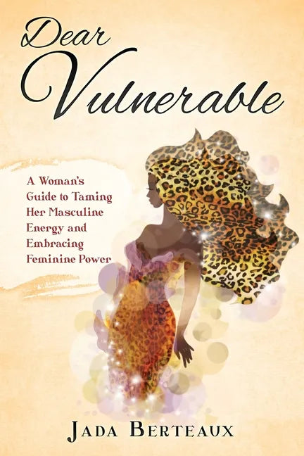 Dear Vulnerable: A Woman's Guide to Taming her Masculine Energy and Embracing Feminine Power - Paperback