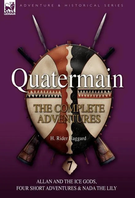 Quatermain: the Complete Adventures: 7-Allan and the Ice Gods, Four Short Adventures & Nada the Lily - Hardcover