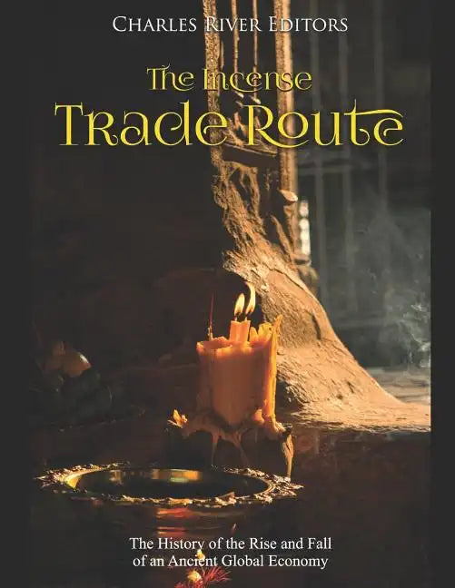 The Incense Trade Route: The History of the Rise and Fall of an Ancient Global Economy - Paperback