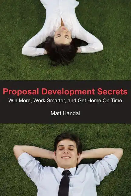 Proposal Development Secrets: Win More, Work Smarter, and Get Home on Time. - Paperback