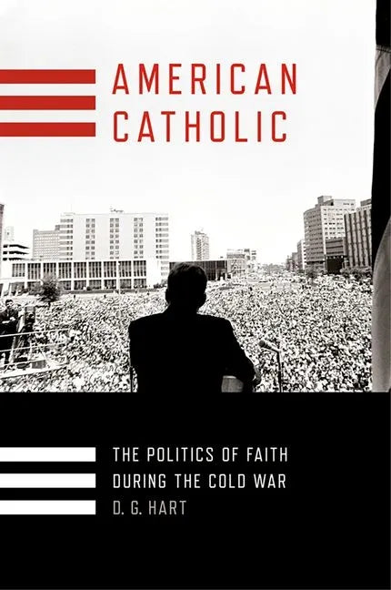 American Catholic: The Politics of Faith During the Cold War - Hardcover