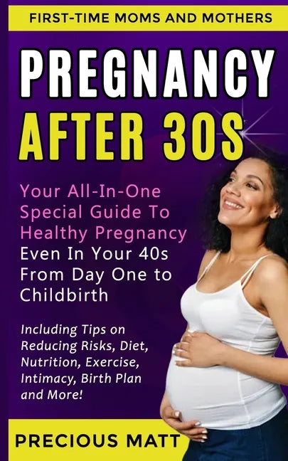 Pregnancy After 30s: Your All-In-One Special Guide To Healthy Pregnancy Even In Your 40s From Day 1 to Childbirth (Including Tips on Reduci - Paperback
