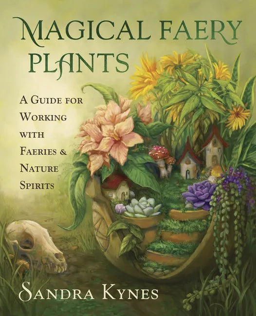 Magical Faery Plants: A Guide for Working with Faeries and Nature Spirits - Paperback