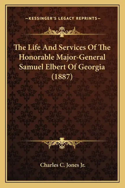 The Life And Services Of The Honorable Major-General Samuel Elbert Of Georgia (1887) - Paperback