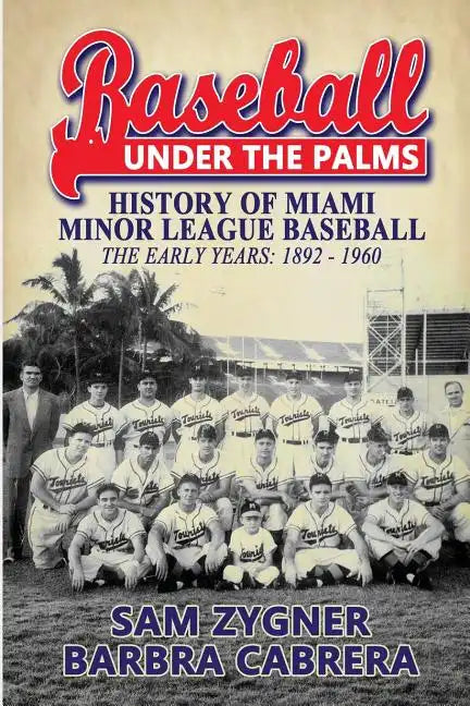 Baseball Under the Palms: The History of Miami Minor League Baseball - The Early Years 1892 - 1960 - Paperback