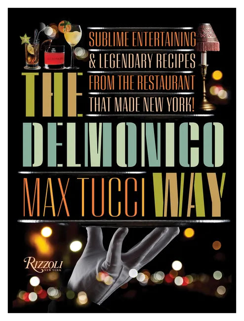 The Delmonico Way: Sublime Entertaining and Legendary Recipes from the Restaurant That Made New York - Hardcover