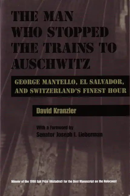 The Man Who Stopped the Trains to Auschwitz: George Mantello, El Salvador, and Switzerland's Finest Hour - Hardcover