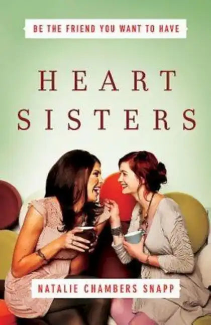 Heart Sisters: Be the Friend You Want to Have - Paperback
