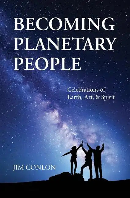 Becoming Planetary People: Celebrations of Earth, Art, & Spirit - Paperback