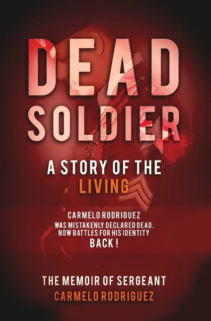 Dead Soldier: A Story of the Living: The Memoir of Sergeant Carmelo Rodriguez - Paperback