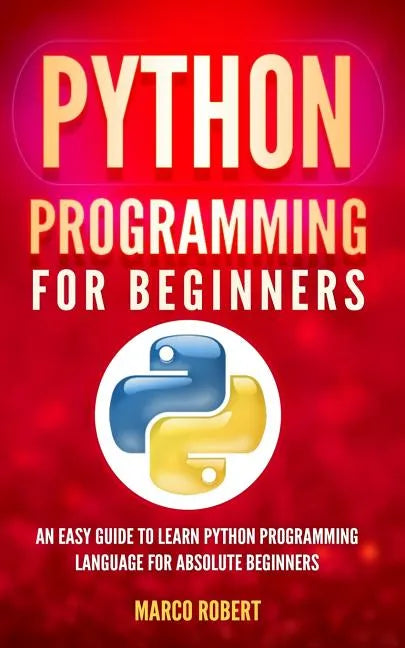 Python Programming: An Easy Guide To Learn Python Programming Language For Absolute Beginners - Paperback