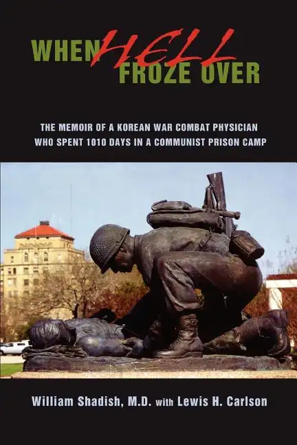 When Hell Froze Over: The Memoir of a Korean War Combat Physician Who Spent 1010 Days in a Communist Prison Camp - Paperback