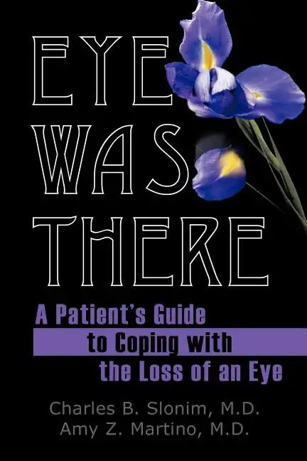 Eye Was There: A Patient's Guide to Coping with the Loss of an Eye - Paperback