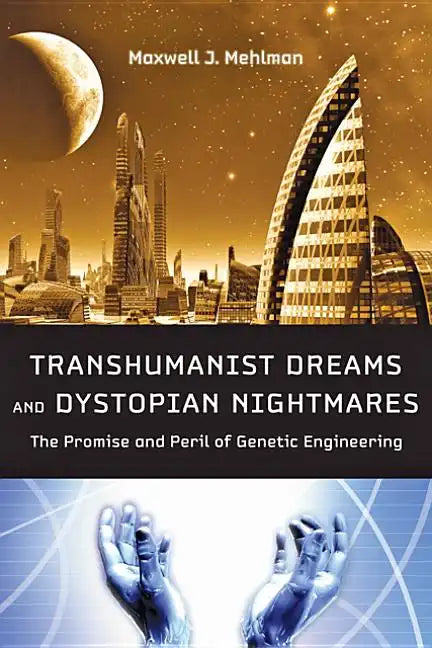 Transhumanist Dreams and Dystopian Nightmares: The Promise and Peril of Genetic Engineering - Hardcover