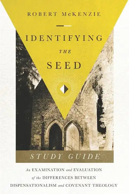 Identifying The Seed: Study Guide: An Examiniation and Evaluation of the Differences Between Dispensationalism and Covenant Theology - Paperback