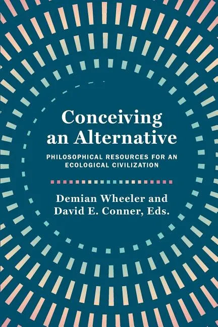 Conceiving an Alternative: Philosophical Resources for an Ecological Civilization - Paperback