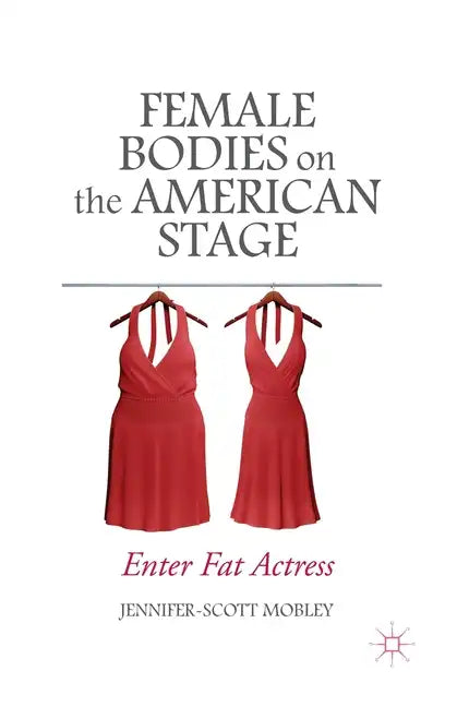 Female Bodies on the American Stage: Enter Fat Actress - Paperback