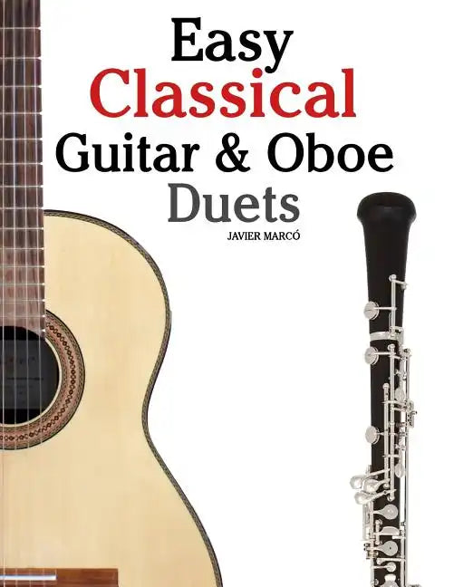 Easy Classical Guitar & Oboe Duets: Featuring Music of Beethoven, Bach, Wagner, Handel and Other Composers. in Standard Notation and Tablature - Paperback