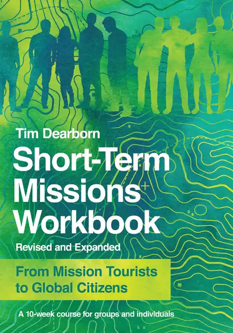 Short-Term Missions Workbook: From Mission Tourists to Global Citizens - Paperback