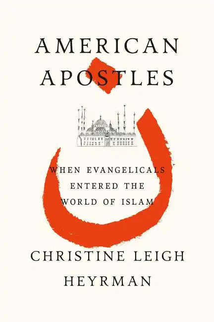 American Apostles: When Evangelicals Entered the World of Islam - Paperback