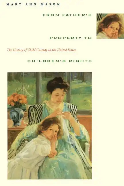From Father's Property to Children's Rights: The History of Child Custody in the United States - Paperback