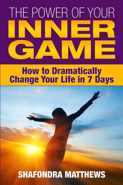 The Power of Your Inner Game: How to Dramatically Change Your Life in 7 Days - Paperback