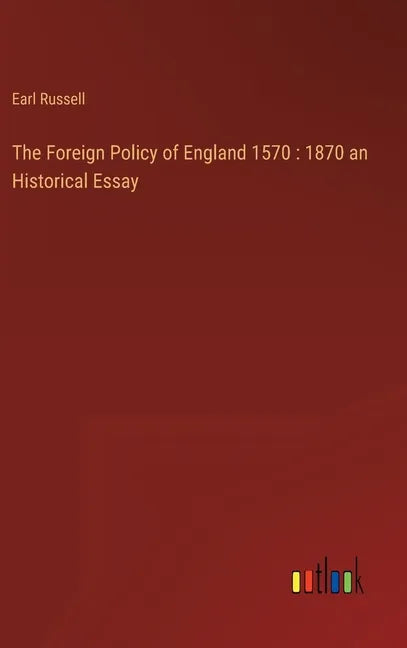 The Foreign Policy of England 1570: 1870 an Historical Essay - Hardcover