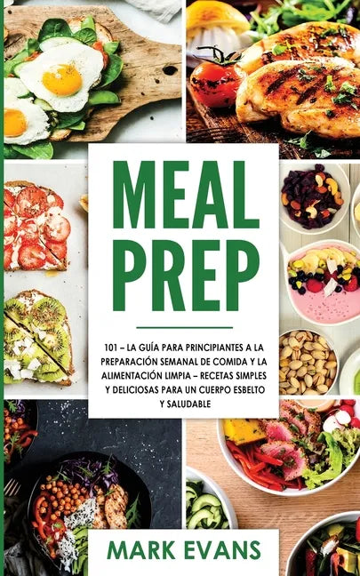 Meal Prep: 101 - La Guía Para Principiantes A La Preparacion Semanal De Comida Y La Alimentacion Limpia - Recetas Simples Y Delic - Paperback