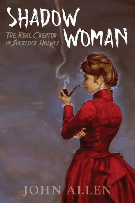 Shadow Woman: The Real Creator of Sherlock Holmes - Paperback