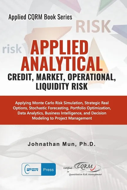 Applied Analytics - Credit, Market, Operational, and Liquidity Risk: Applying Monte Carlo Risk Simulation, Strategic Real Options, Stochastic Forecast - Paperback