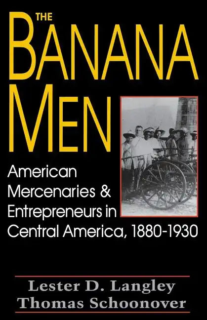 The Banana Men: American Mercenaries and Entrepreneurs in Central America, 1880-1930 - Paperback